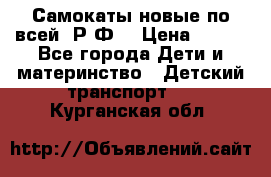 Самокаты новые по всей  Р.Ф. › Цена ­ 300 - Все города Дети и материнство » Детский транспорт   . Курганская обл.